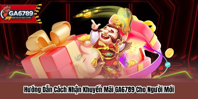 Hướng Dẫn Cách Nhận Khuyến Mãi GA6789 Cho Người Mới